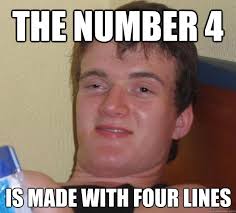 the number 4 is made with four lines - 10 Guy - quickmeme